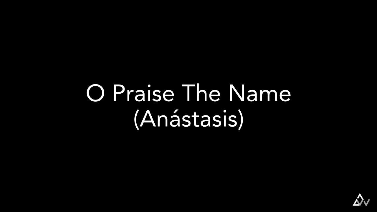 O Praise The Name (Anástasis)