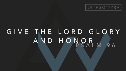 Give The Lord Glory And Honor(Psalm 96) [29th Sunday in Ordinary Time | Year A]