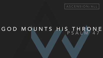 God Mounts His Throne (Psalm 47) [Ascension of the Lord | Year ABC]