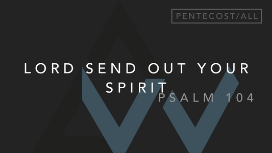 Lord Send Out Your Spirit (Psalm 104) [Pentecost Sunday | Year ABC]