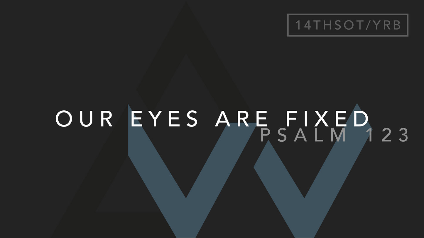 Our Eyes Are Fixed (Psalm 123) [14th Sunday in Ordinary Time | Year B]