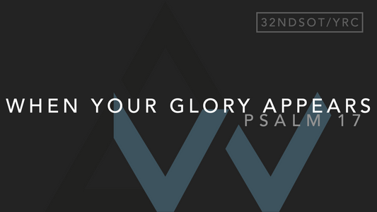 When Your Glory Appears (Psalm 17) [32nd Sunday in Ordinary Time | Year C]