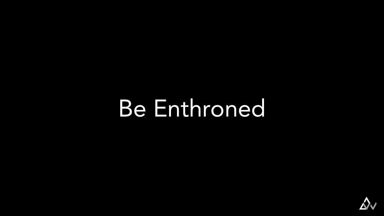 Be Enthroned