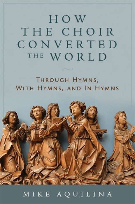 How the Choir Converted the World: Through Hymns, With Hymns, and In Hymns