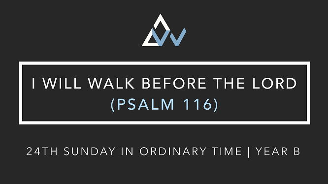 I Will Walk Before The Lord (Psalm 116) [24th Sunday in Ordinary Time | Year B]