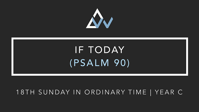 If Today (Psalm 90) [18th Sunday in Ordinary Time | Year C]