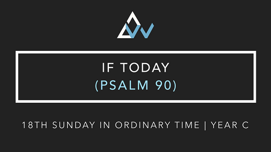 If Today (Psalm 90) [18th Sunday in Ordinary Time | Year C]