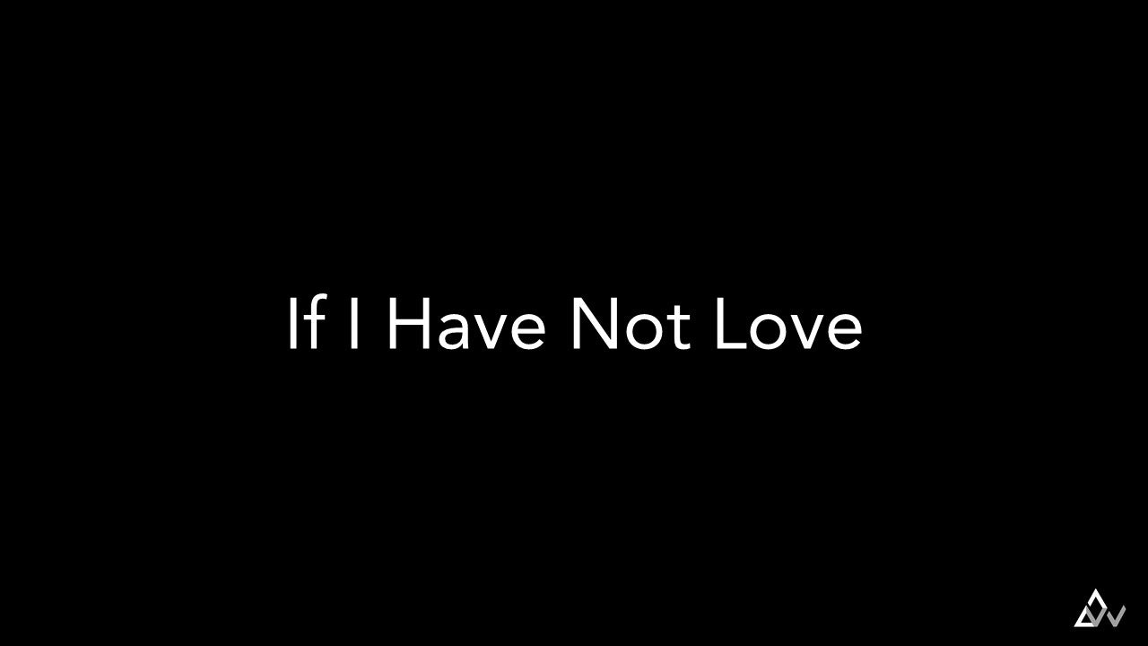 If I Have Not Love