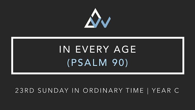 In Every Age (Psalm 90) [23rd Sunday in Ordinary Time | Year C]