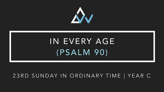 In Every Age (Psalm 90) [23rd Sunday in Ordinary Time | Year C]