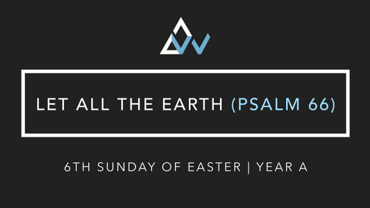 Let All The Earth (Psalm 66) [6th Sunday of Easter | Year A]