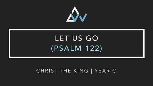 Let Us Go (Psalm 122) [Solemnity of Our Lord Jesus Christ, King of the Universe | Year C]