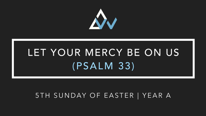 Let Your Mercy Be On Us (Psalm 33) [5th Sunday of Easter | Year A]