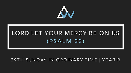 Lord Let Your Mercy Be On Us (Psalm 33) [29th Sunday in Ordinary Time | Year B]