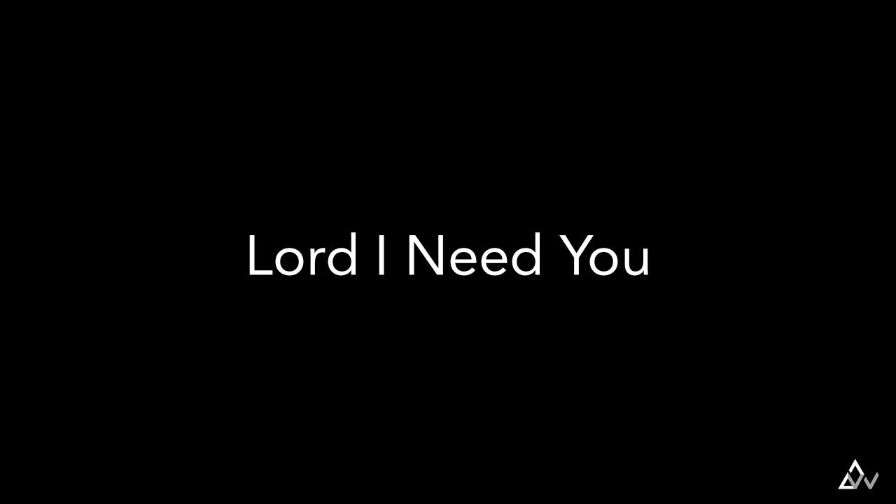 Lord I Need You