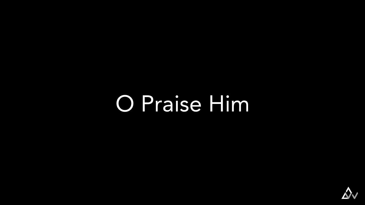 O Praise Him