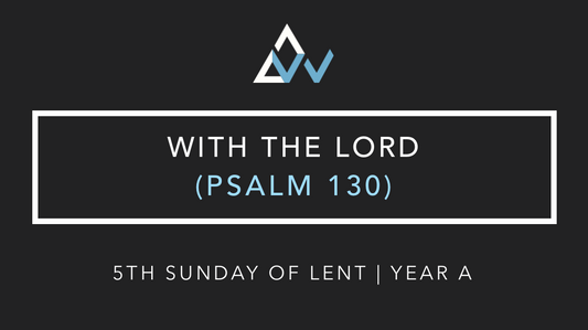 With The Lord (Psalm 130) [5th Sunday of Lent | Year A]