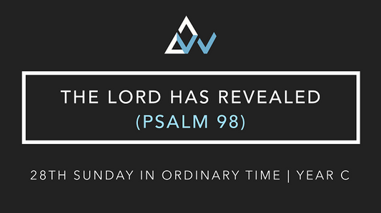 The Lord Has Revealed (Psalm 98) [28th Sunday in Ordinary Time | Year C]