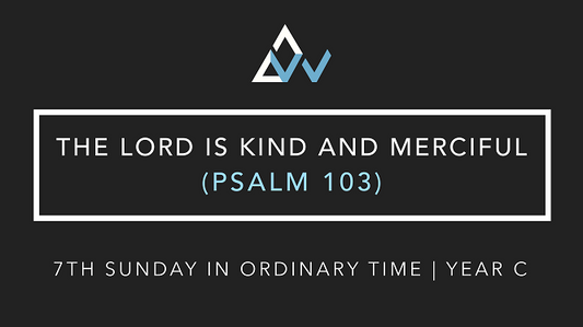 The Lord Is Kind And Merciful (Psalm 103) [7th Sunday in Ordinary Time | Year C]