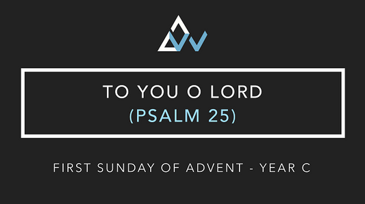 To You O Lord (Psalm 25) [First Sunday of Advent | Year C]