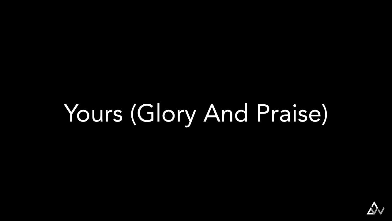 Yours (Glory And Praise)